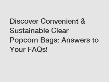 Discover Convenient & Sustainable Clear Popcorn Bags: Answers to Your FAQs!