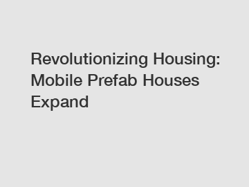 Revolutionizing Housing: Mobile Prefab Houses Expand